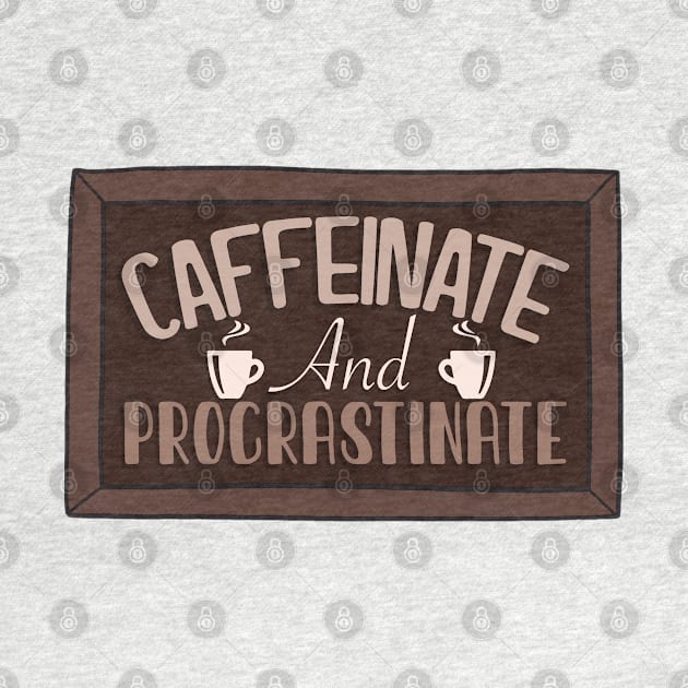 Caffeinate and procrastinate by AustomeArtDesigns